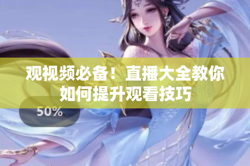 观视频必备！直播大全教你如何提升观看技巧