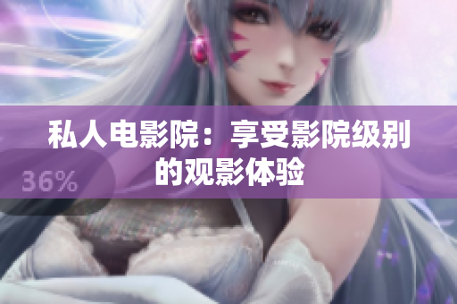 私人电影院：享受影院级别的观影体验