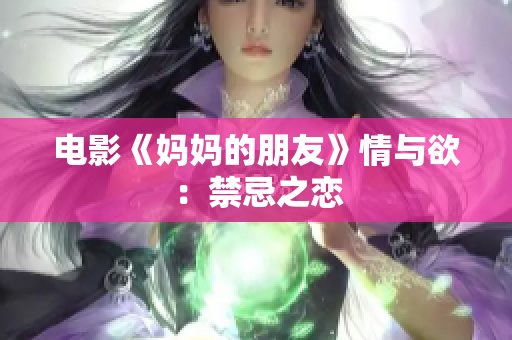电影《妈妈的朋友》情与欲：禁忌之恋