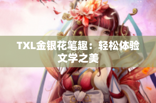 TXL金银花笔趣：轻松体验文学之美