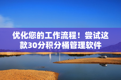 优化您的工作流程！尝试这款30分积分桶管理软件