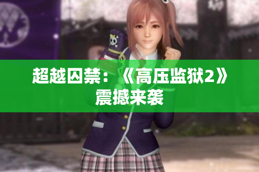 超越囚禁：《高压监狱2》震撼来袭