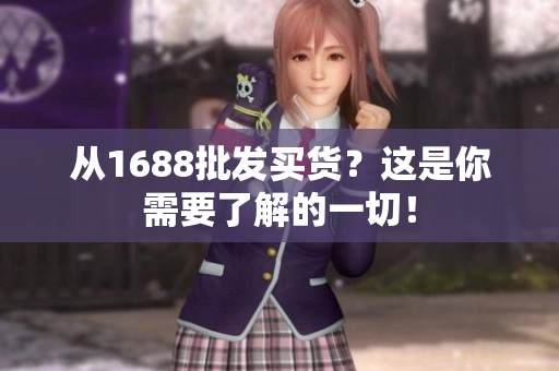 从1688批发买货？这是你需要了解的一切！