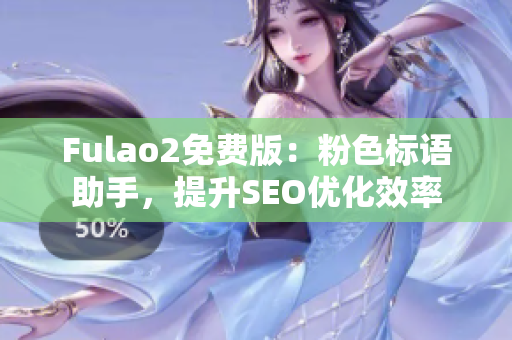 Fulao2免费版：粉色标语助手，提升SEO优化效率