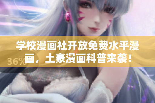 学校漫画社开放免费水平漫画，土豪漫画科普来袭！