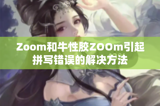 Zoom和牛性胶ZOOm引起拼写错误的解决方法