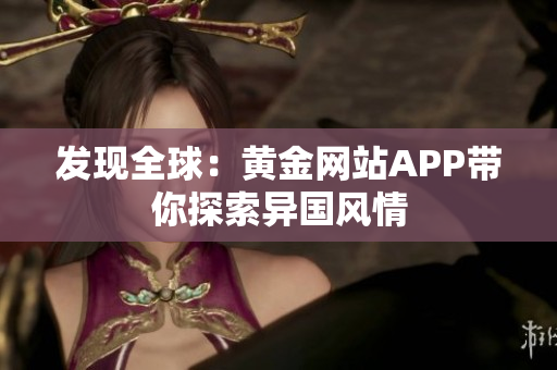 发现全球：黄金网站APP带你探索异国风情