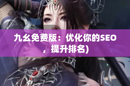 九幺免费版：优化你的SEO，提升排名)
