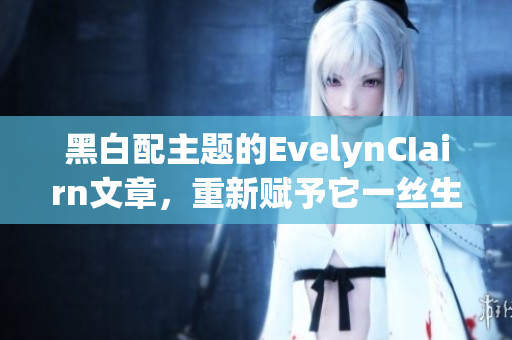 黑白配主题的EvelynCIairn文章，重新赋予它一丝生气