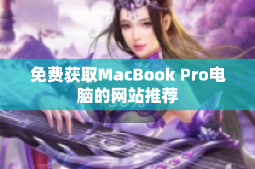 免费获取MacBook Pro电脑的网站推荐