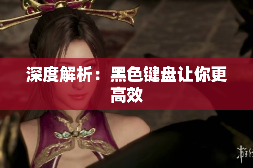 深度解析：黑色键盘让你更高效
