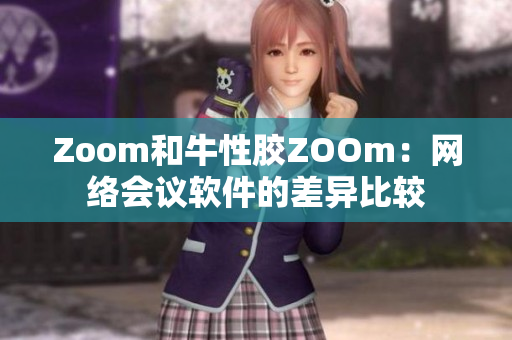 Zoom和牛性胶ZOOm：网络会议软件的差异比较