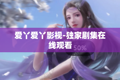 爱丫爱丫影视-独家剧集在线观看