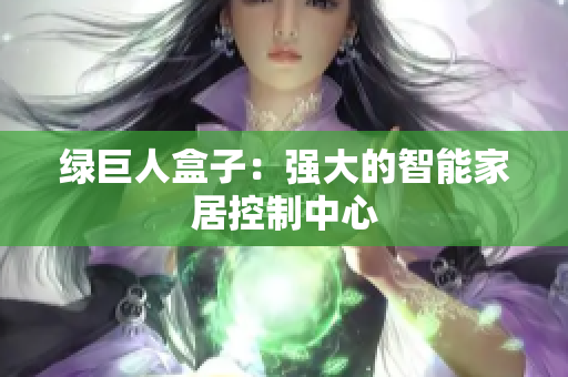 绿巨人盒子：强大的智能家居控制中心