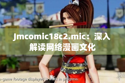 Jmcomic18c2.mic：深入解读网络漫画文化