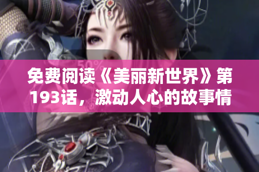 免费阅读《美丽新世界》第193话，激动人心的故事情节！