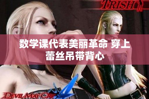 数学课代表美丽革命 穿上蕾丝吊带背心