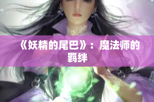 《妖精的尾巴》：魔法师的羁绊
