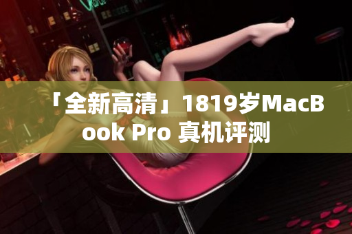 「全新高清」1819岁MacBook Pro 真机评测
