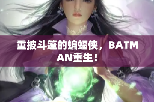 重披斗篷的蝙蝠侠，BATMAN重生！