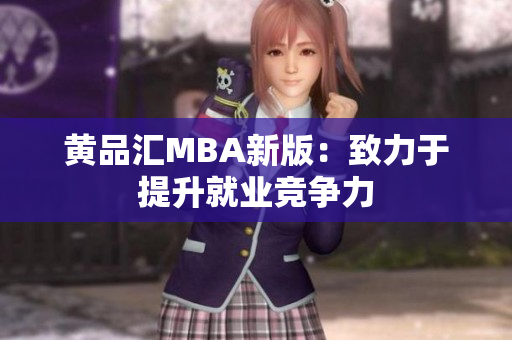 黄品汇MBA新版：致力于提升就业竞争力