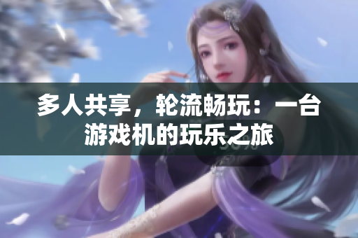 多人共享，轮流畅玩：一台游戏机的玩乐之旅