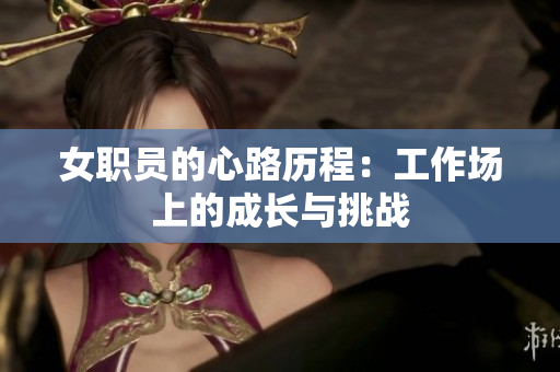 女职员的心路历程：工作场上的成长与挑战