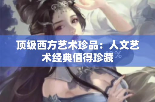 顶级西方艺术珍品：人文艺术经典值得珍藏