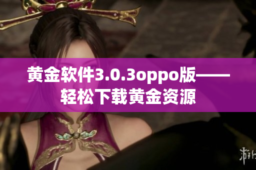 黄金软件3.0.3oppo版——轻松下载黄金资源