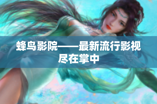 蜂鸟影院——最新流行影视尽在掌中