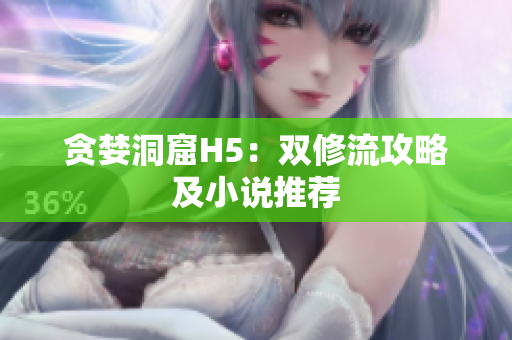 贪婪洞窟H5：双修流攻略及小说推荐