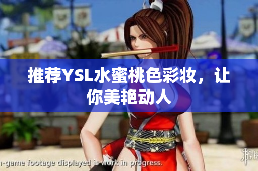 推荐YSL水蜜桃色彩妆，让你美艳动人