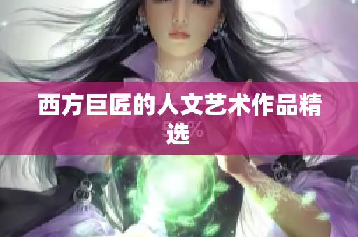 西方巨匠的人文艺术作品精选