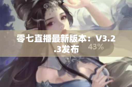零七直播最新版本：V3.2.3发布
