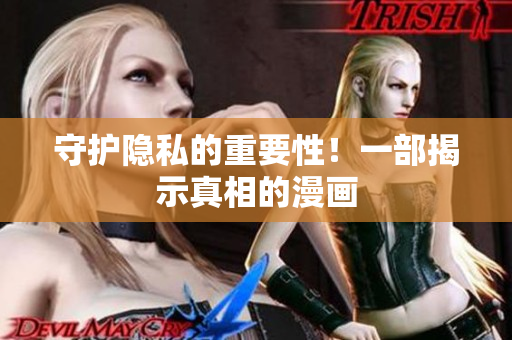 守护隐私的重要性！一部揭示真相的漫画