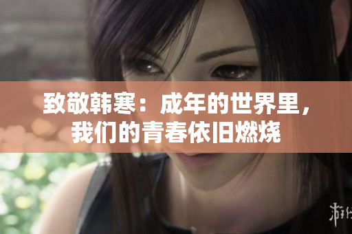致敬韩寒：成年的世界里，我们的青春依旧燃烧