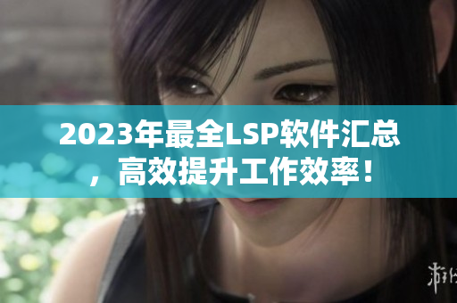 2023年最全LSP软件汇总，高效提升工作效率！