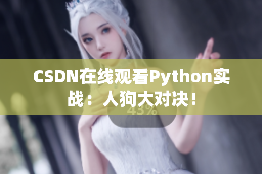 CSDN在线观看Python实战：人狗大对决！