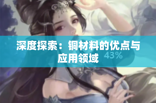 深度探索：铜材料的优点与应用领域