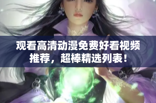 观看高清动漫免费好看视频推荐，超棒精选列表！