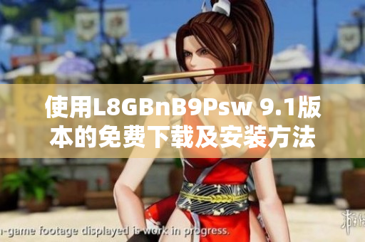 使用L8GBnB9Psw 9.1版本的免费下载及安装方法