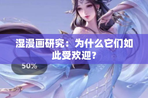 湿漫画研究：为什么它们如此受欢迎？