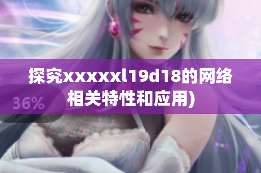 探究xxxxxl19d18的网络相关特性和应用)
