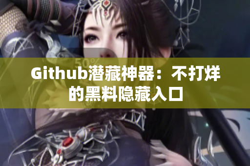 Github潜藏神器：不打烊的黑料隐藏入口