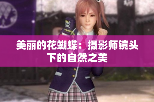 美丽的花蝴蝶：摄影师镜头下的自然之美