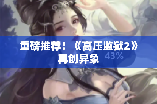 重磅推荐！《高压监狱2》再创异象