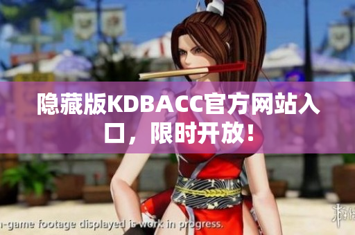 隐藏版KDBACC官方网站入口，限时开放！