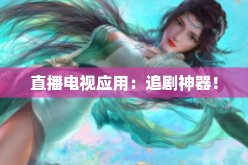 直播电视应用：追剧神器！