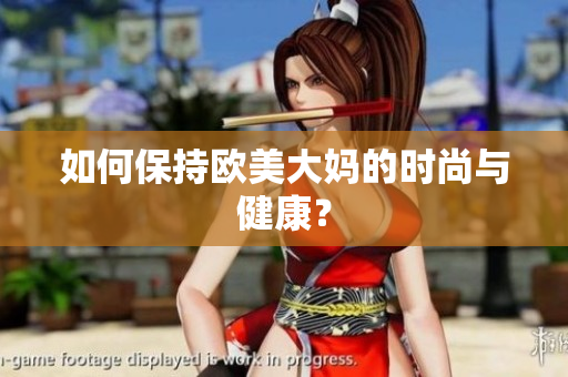 如何保持欧美大妈的时尚与健康？