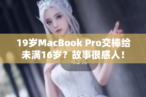 19岁MacBook Pro交棒给未满16岁？故事很感人！
